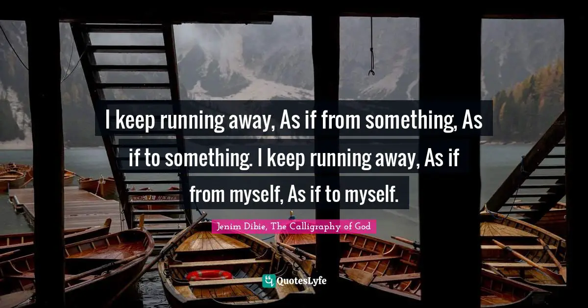 I keep running away, As if from something, As if to something. I keep running away, As if from myself, As if to myself.