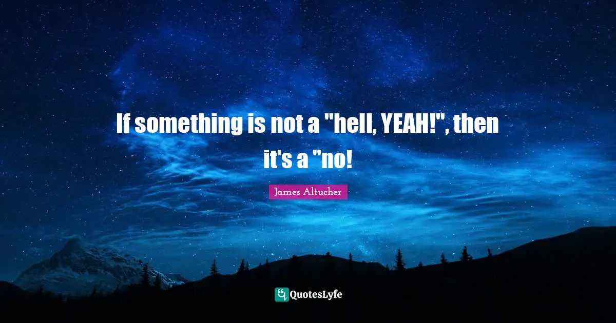 If something is not a "hell, YEAH!", then it's a "no!