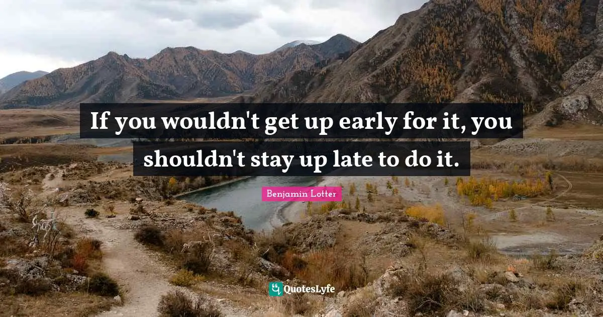 If you wouldn't get up early for it, you shouldn't stay up late to do it.