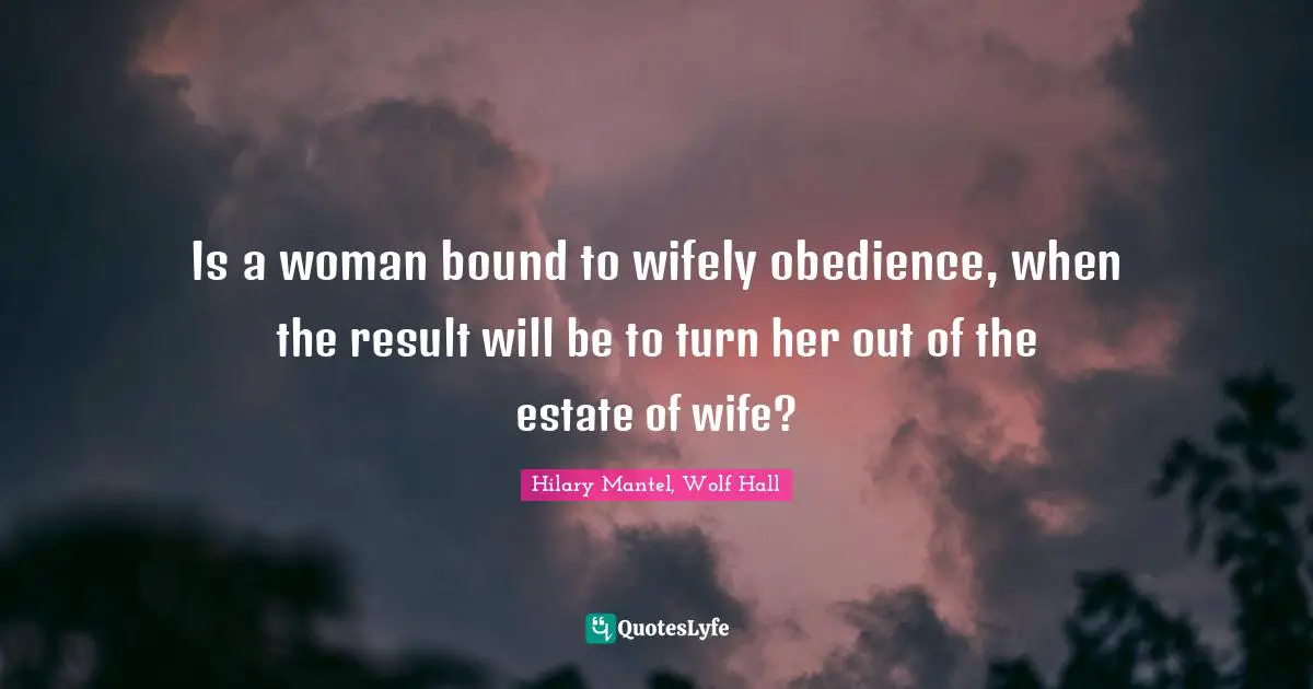 Is a woman bound to wifely obedience, when the result will be to turn her out of the estate of wife?