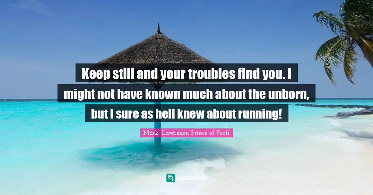 Keep still and your troubles find you. I might not have known much about the unborn, but I sure as hell knew about running!