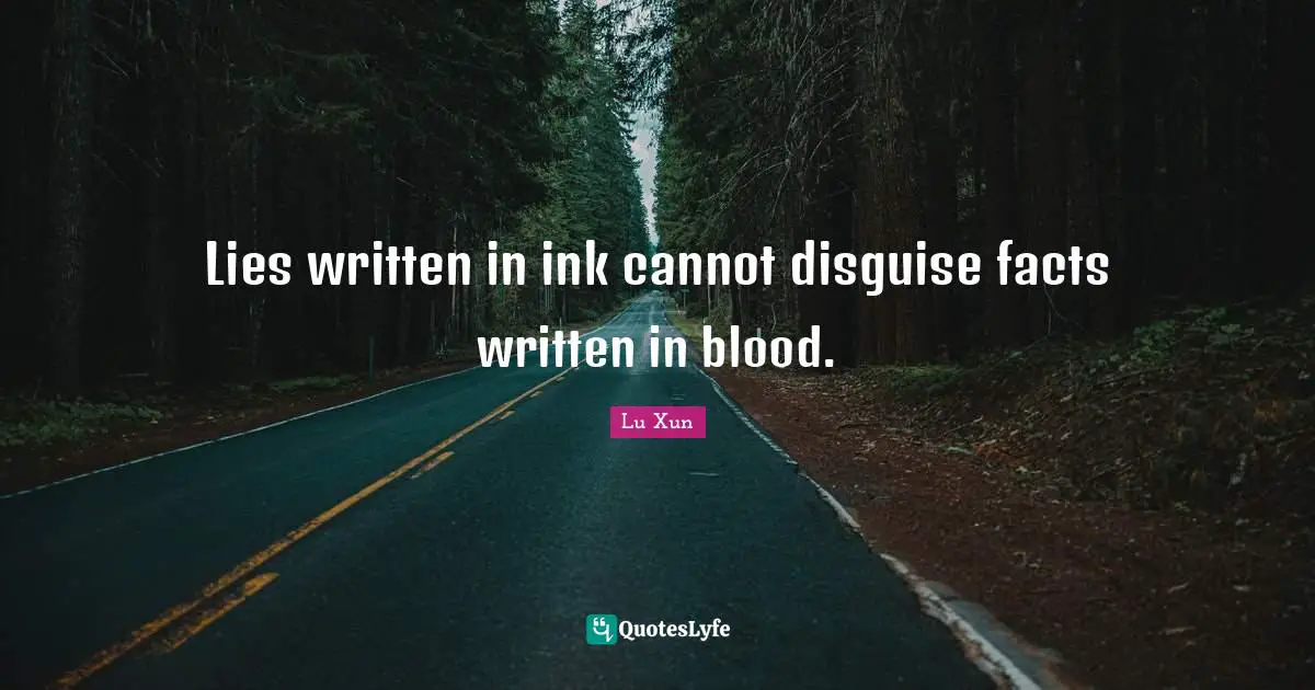 Lies written in ink cannot disguise facts written in blood.