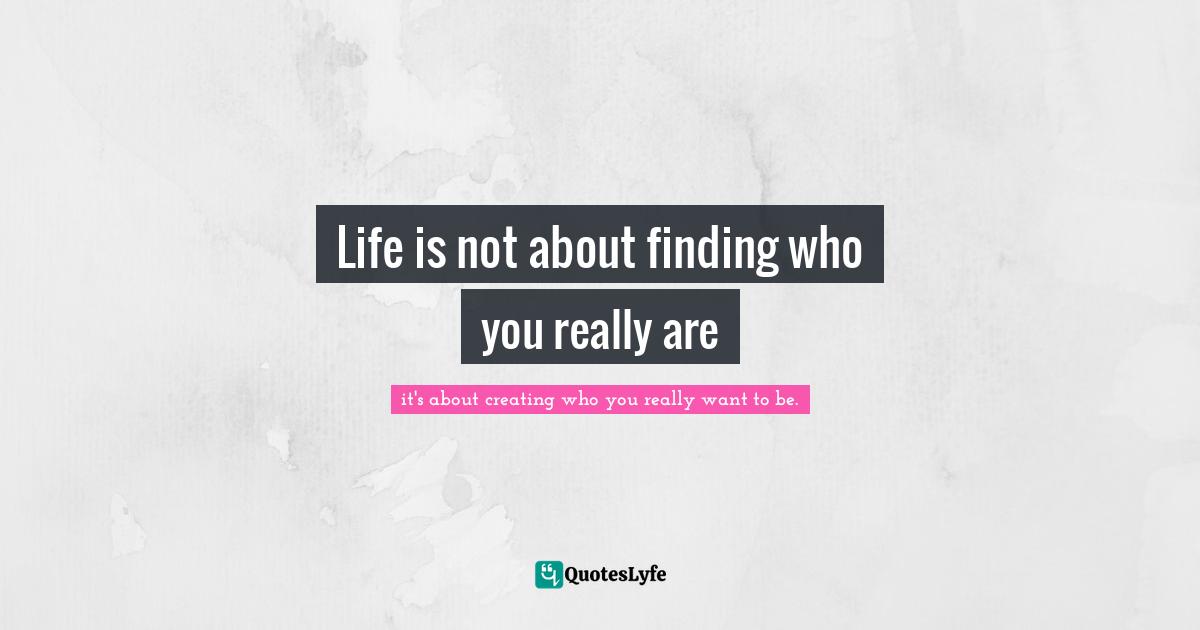 Life is not about finding who you really are