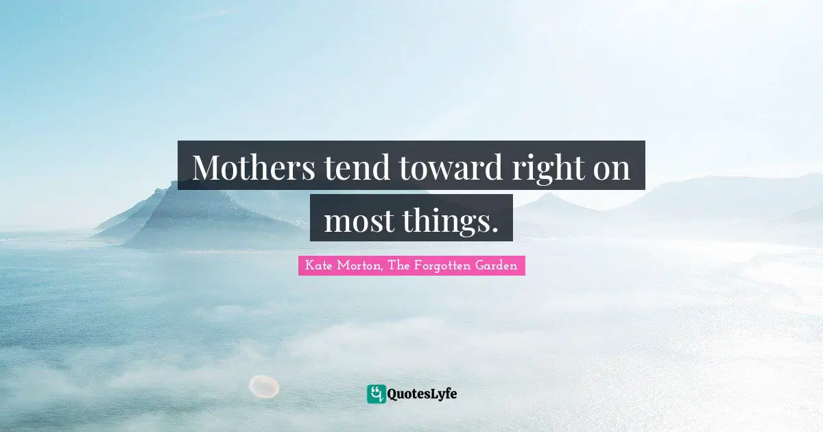 Mothers tend toward right on most things.