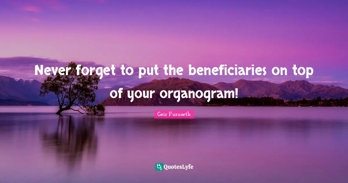Never forget to put the beneficiaries on top of your organogram!