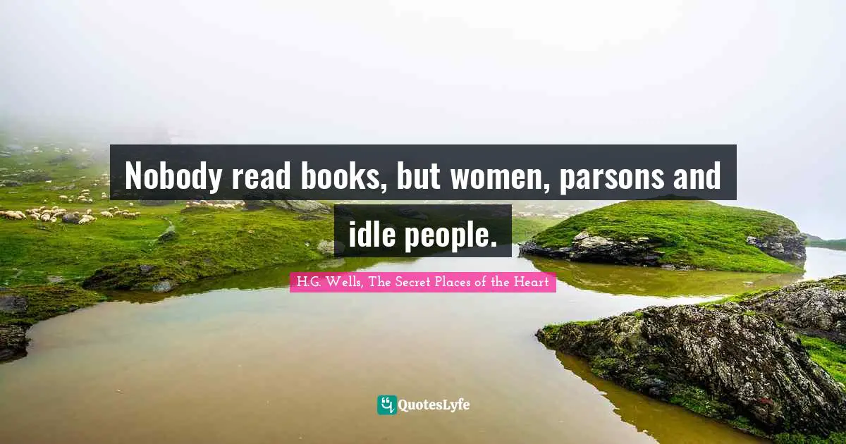 Nobody read books, but women, parsons and idle people.