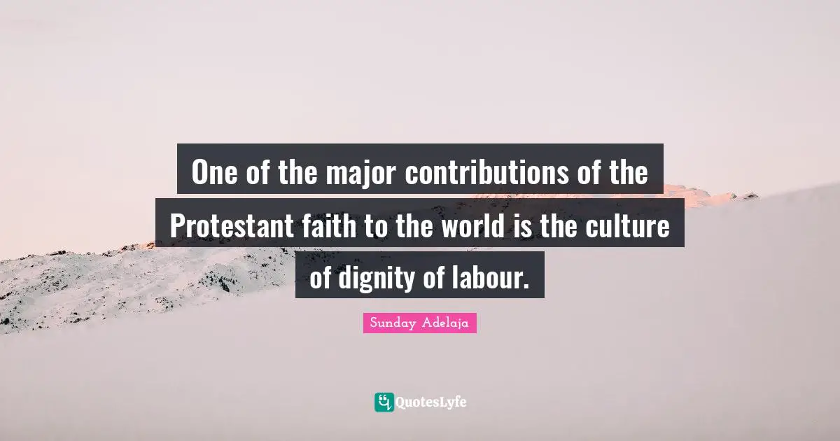 One of the major contributions of the Protestant faith to the world is the culture of dignity of labour.