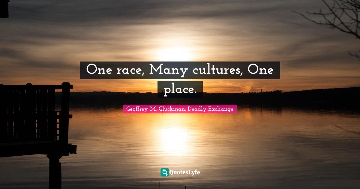 One race, Many cultures, One place.
