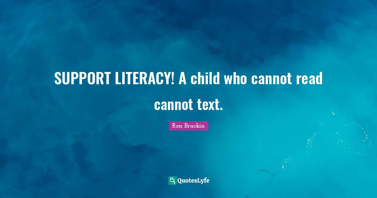 SUPPORT LITERACY! A child who cannot read cannot text.