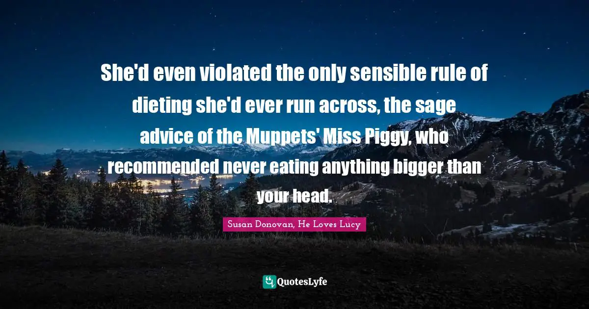 She D Even Violated The Only Sensible Rule Of Dieting She D Ever Run A Quote By Susan Donovan He Loves Lucy Quoteslyfe