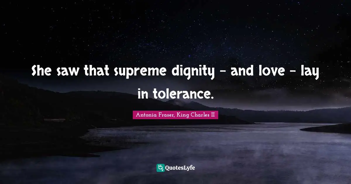 She saw that supreme dignity - and love - lay in tolerance.