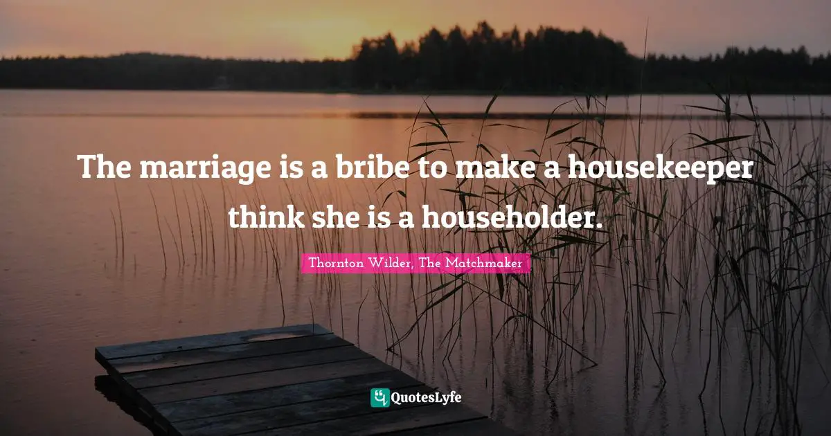 The marriage is a bribe to make a housekeeper think she is a householder.