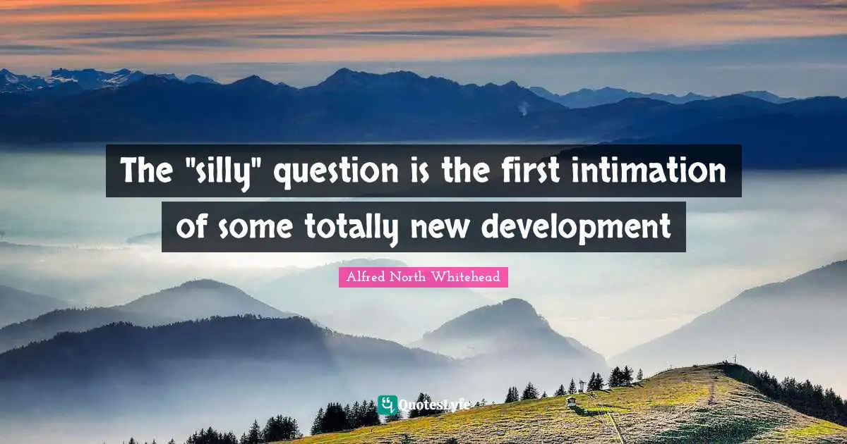 The "silly" question is the first intimation of some totally new development
