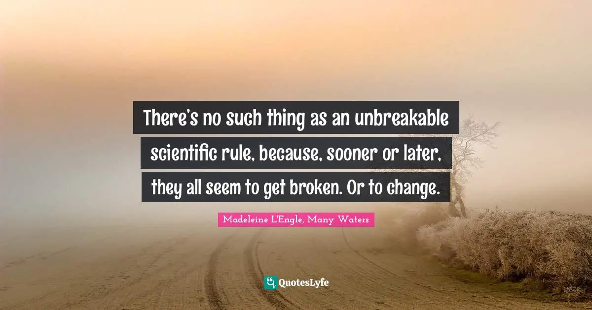 There’s no such thing as an unbreakable scientific rule, because, sooner or later, they all seem to get broken. Or to change.