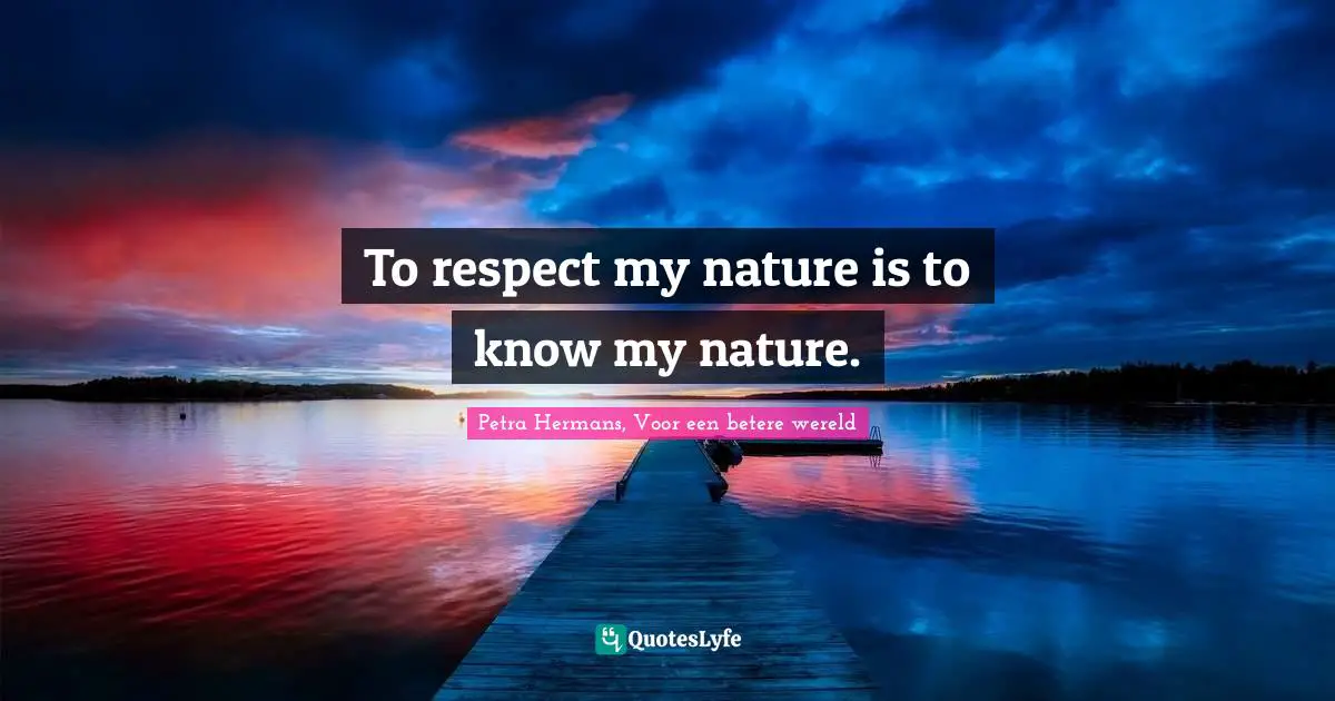 To respect my nature is to know my nature.