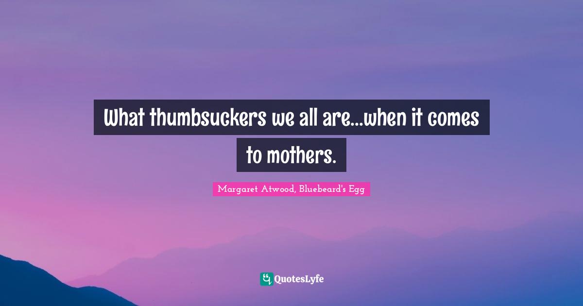 What thumbsuckers we all are...when it comes to mothers.
