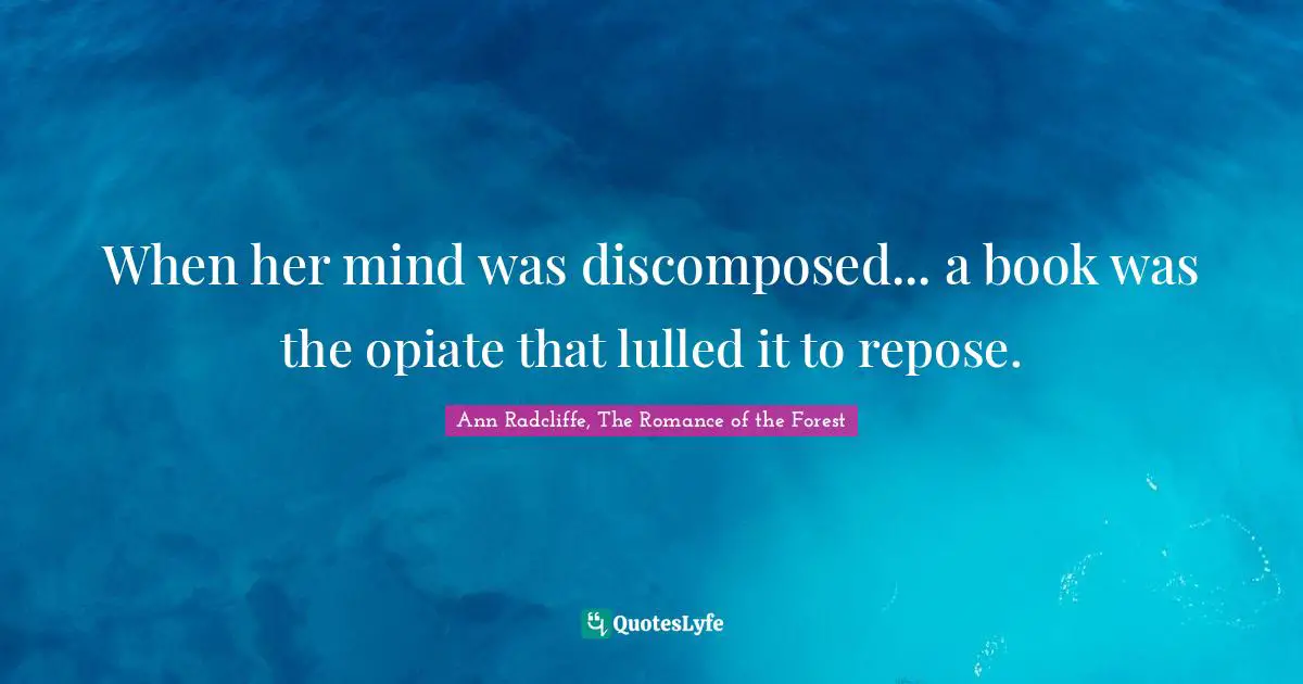 When her mind was discomposed... a book was the opiate that lulled it to repose.