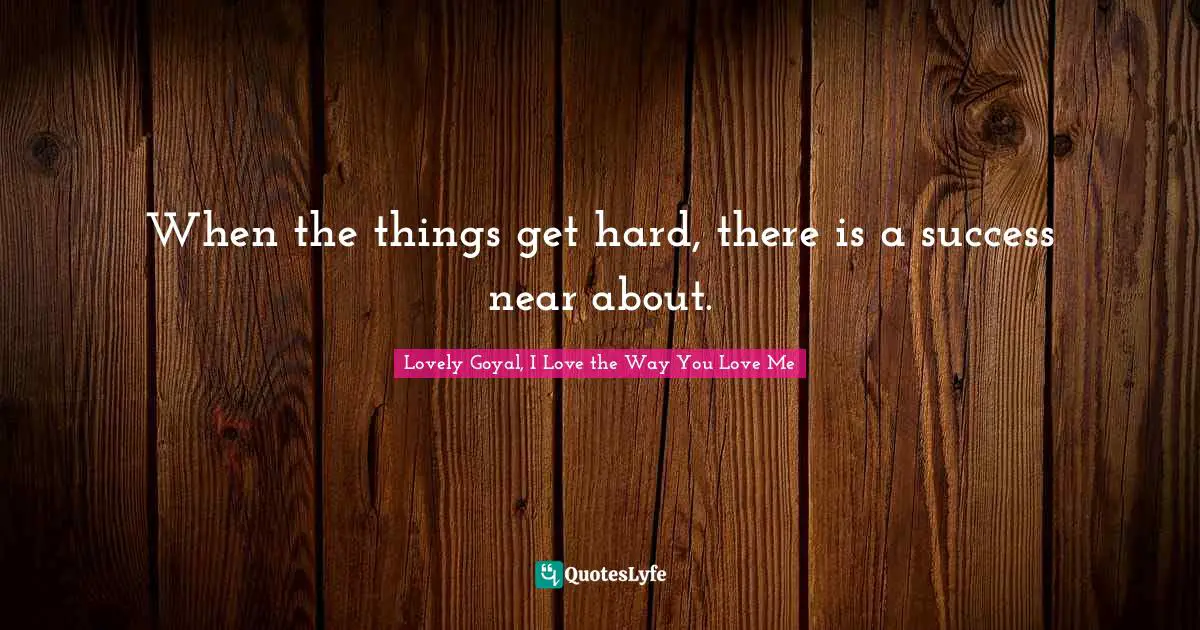 When the things get hard, there is a success near about.