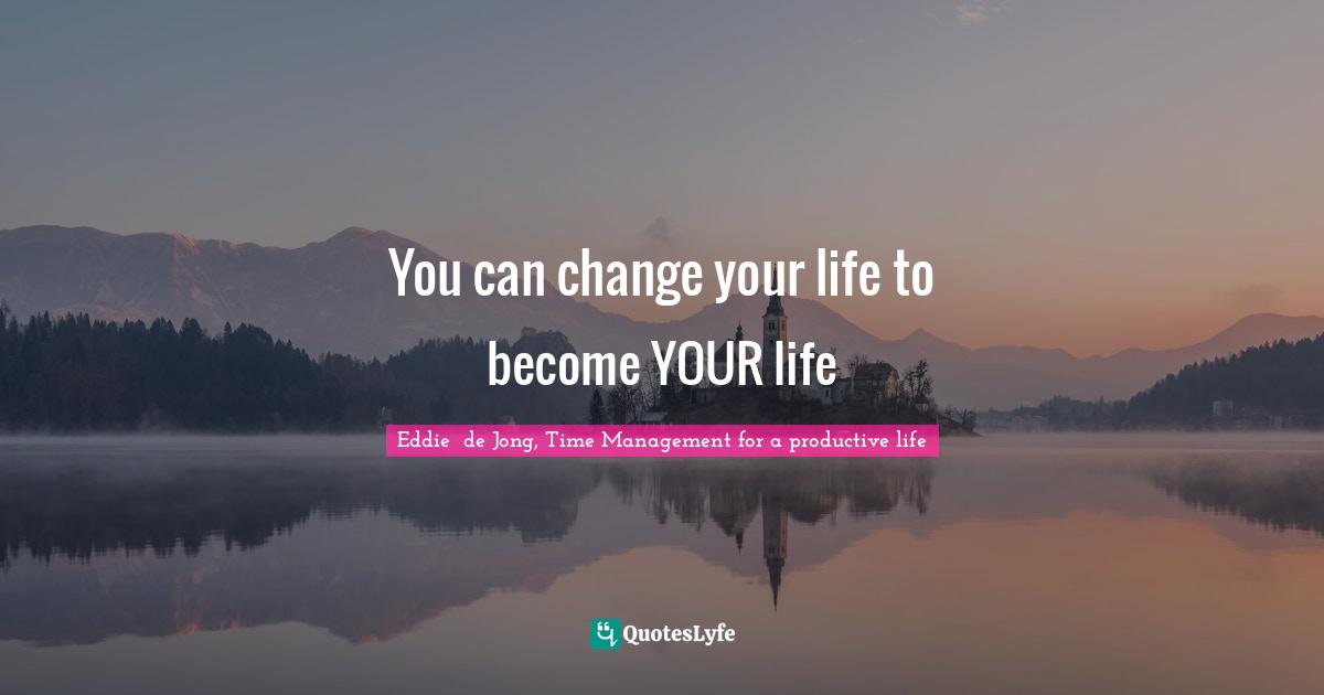 You can change your life to become YOUR life