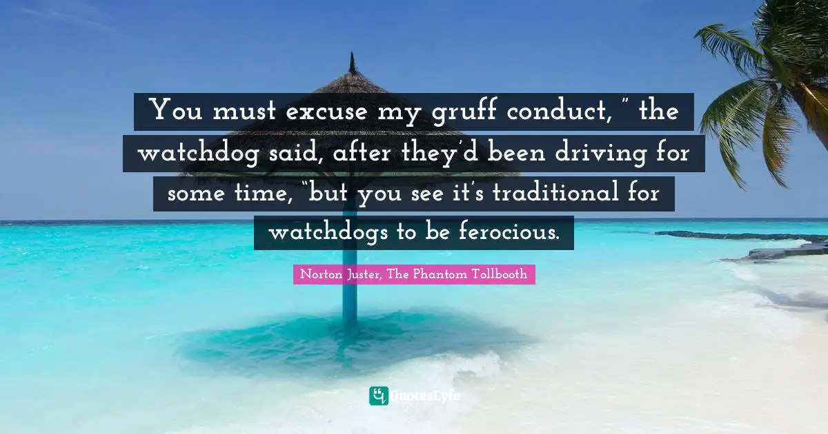 Software Engineering Quotes: "You must excuse my gruff conduct, ” the watchdog said, after they’d been driving for some time, “but you see it’s traditional for watchdogs to be ferocious."