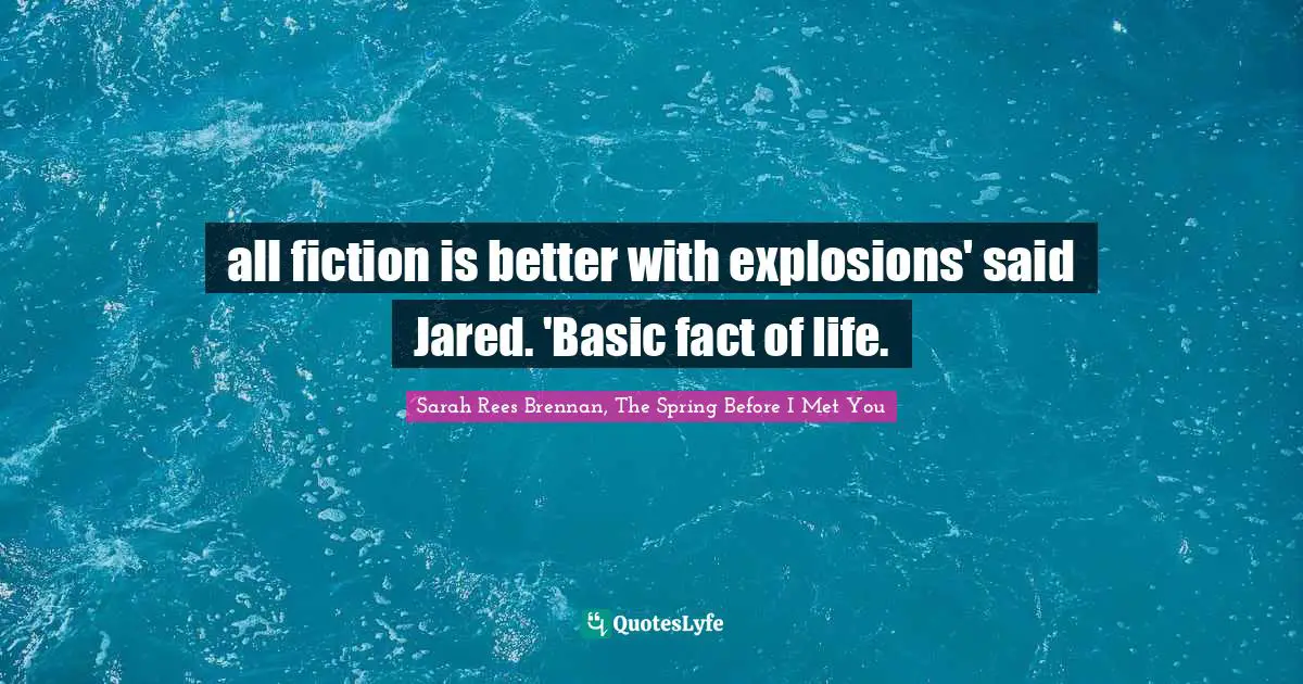 all fiction is better with explosions' said Jared. 'Basic fact of life.