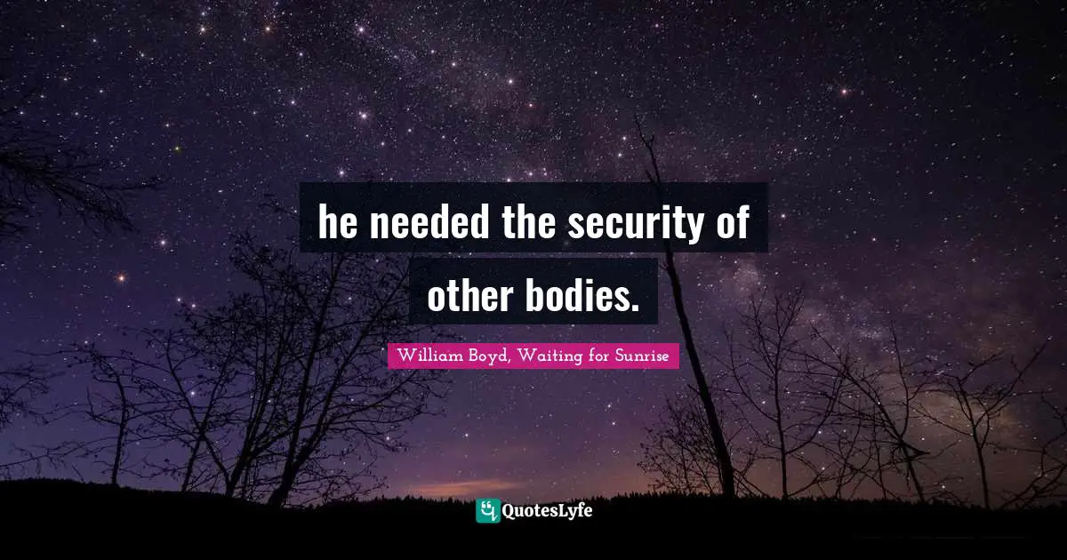 he needed the security of other bodies.