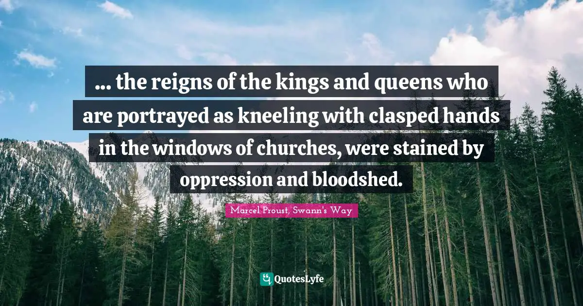 ... the reigns of the kings and queens who are portrayed as kneeling with clasped hands in the windows of churches, were stained by oppression and bloodshed.