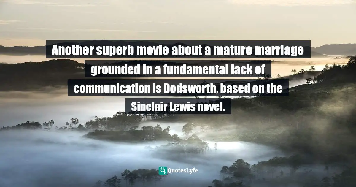 Another superb movie about a mature marriage grounded in a fundamental lack of communication is Dodsworth, based on the Sinclair Lewis novel.