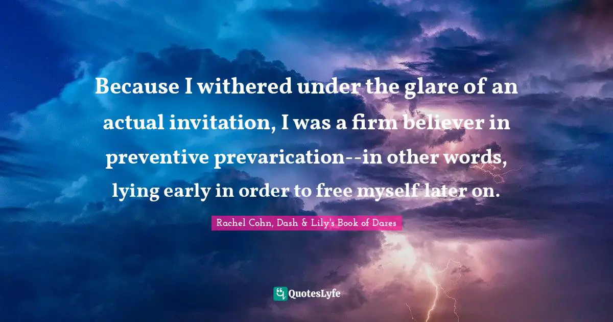 Because I withered under the glare of an actual invitation, I was a firm believer in preventive prevarication--in other words, lying early in order to free myself later on.