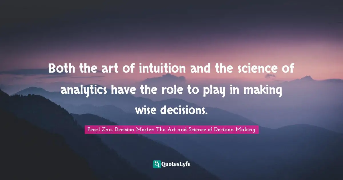Both the art of intuition and the science of analytics have the role to play in making wise decisions.