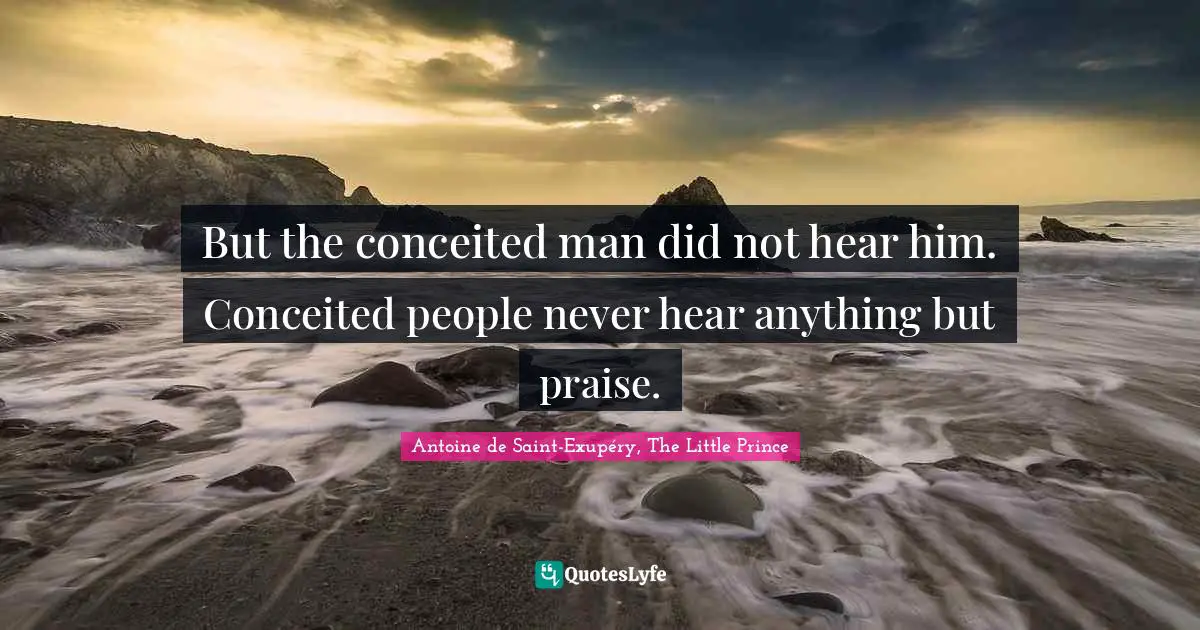 But the conceited man did not hear him. Conceited people never hear anything but praise.