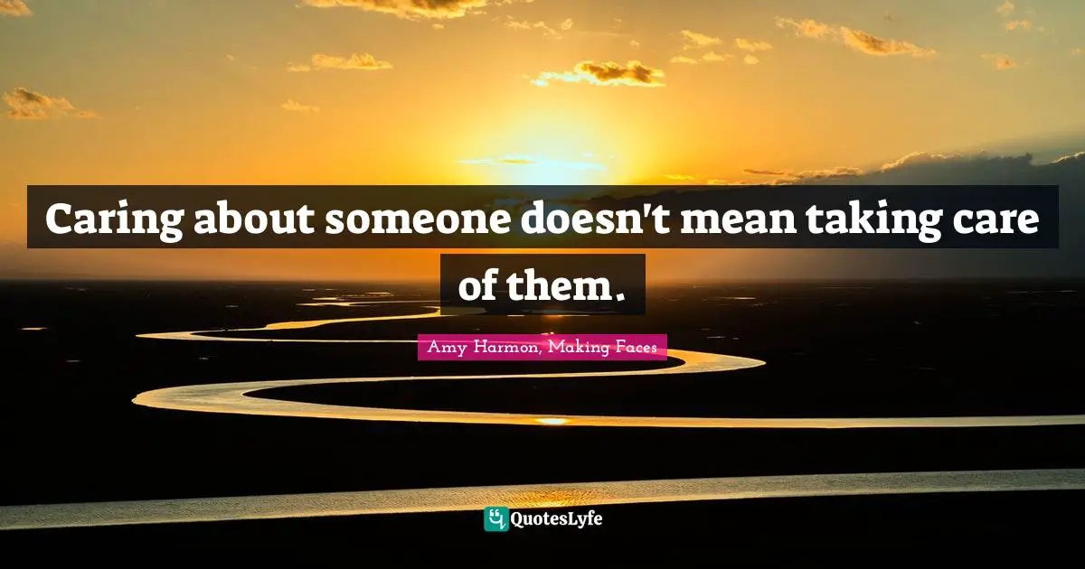 Caring about someone doesn't mean taking care of them.
