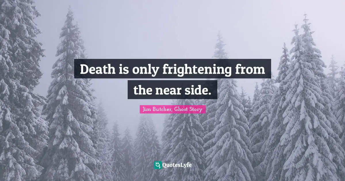 Death is only frightening from the near side.