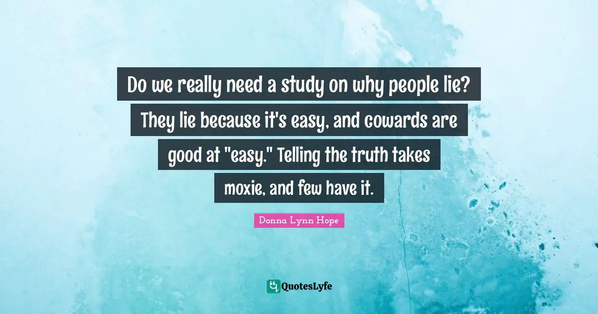 Do we really need a study on why people lie? They lie because it's easy, and cowards are good at "easy." Telling the truth takes moxie, and few have it.