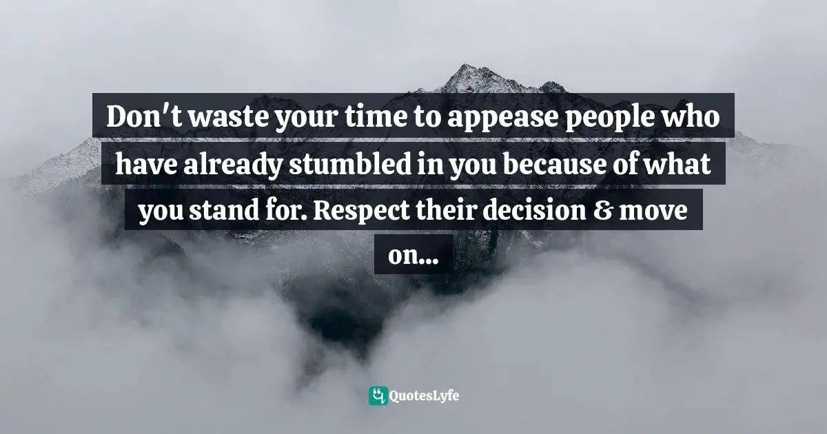 Assegid Habtewold, The 9 Cardinal Building Blocks: For Continued Success In Leadership Quotes: "Don't waste your time to appease people who have already stumbled in you because of what you stand for. Respect their decision & move on..."