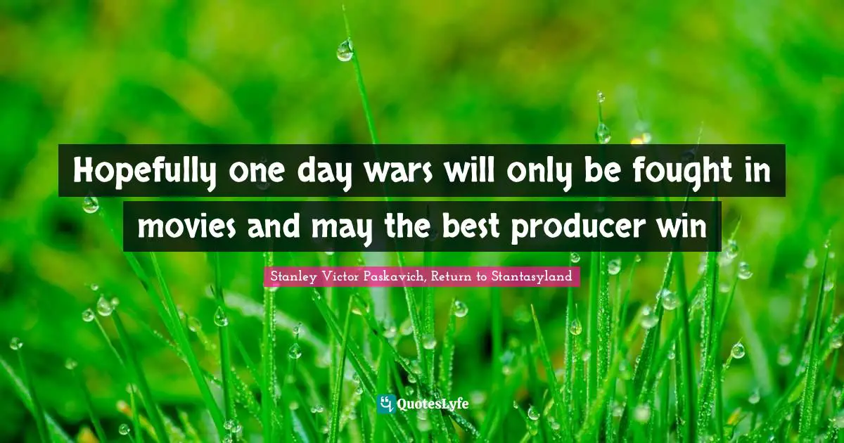 Hopefully one day wars will only be fought in movies and may the best producer win