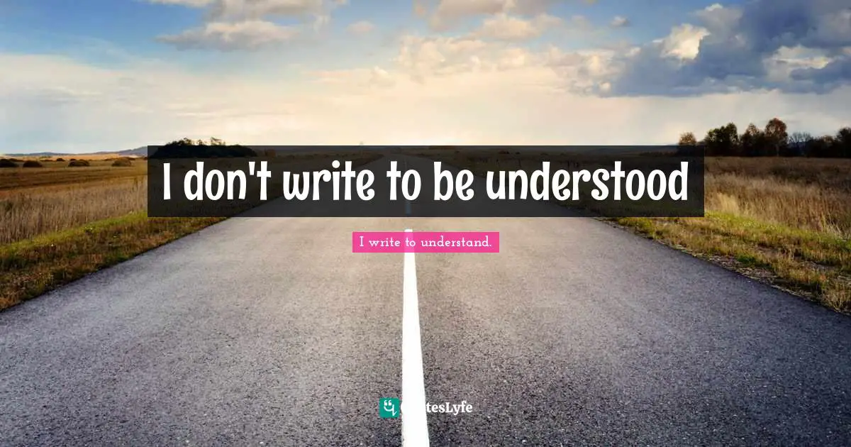 Robert Quotes: "I don't write to be understood"