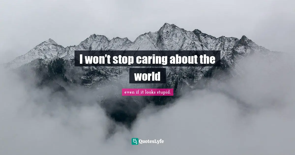 I won’t stop caring about the world