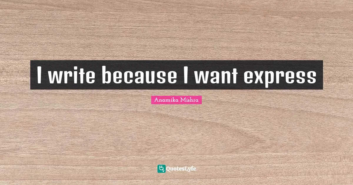 I write because I want express