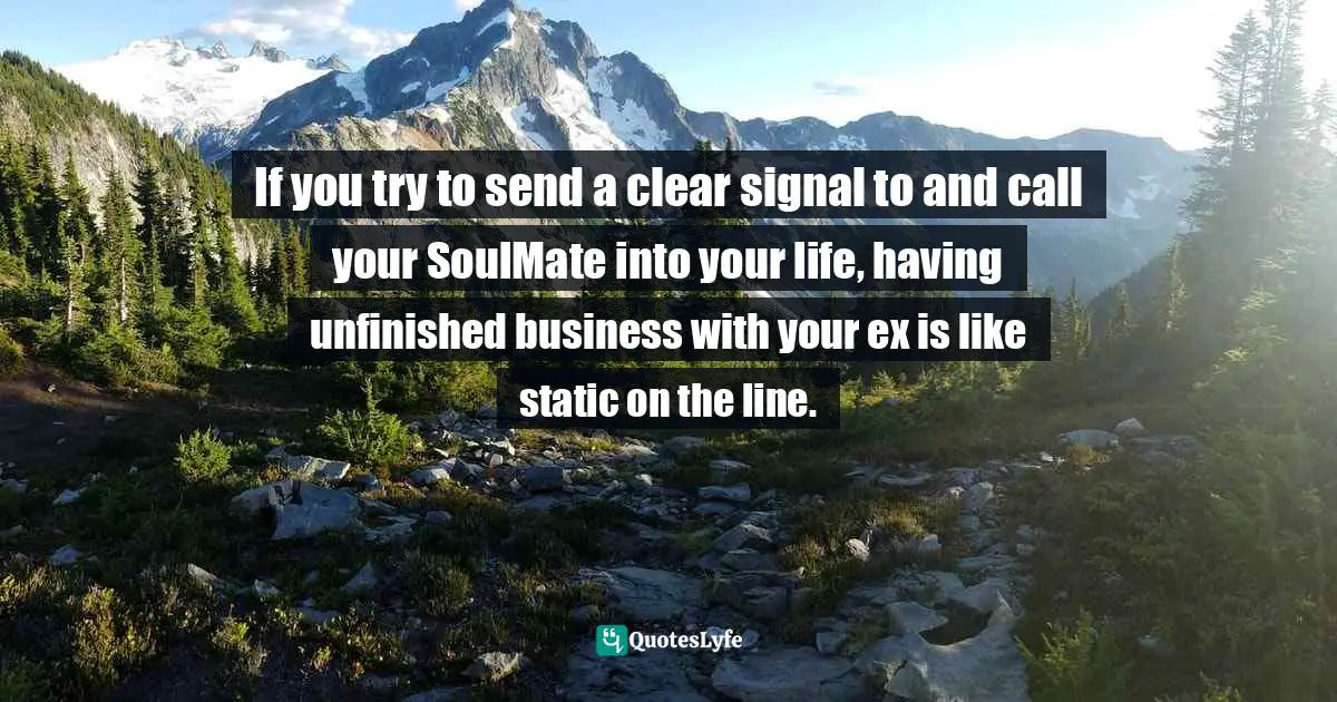 If you try to send a clear signal to and call your SoulMate into your life, having unfinished business with your ex is like static on the line.