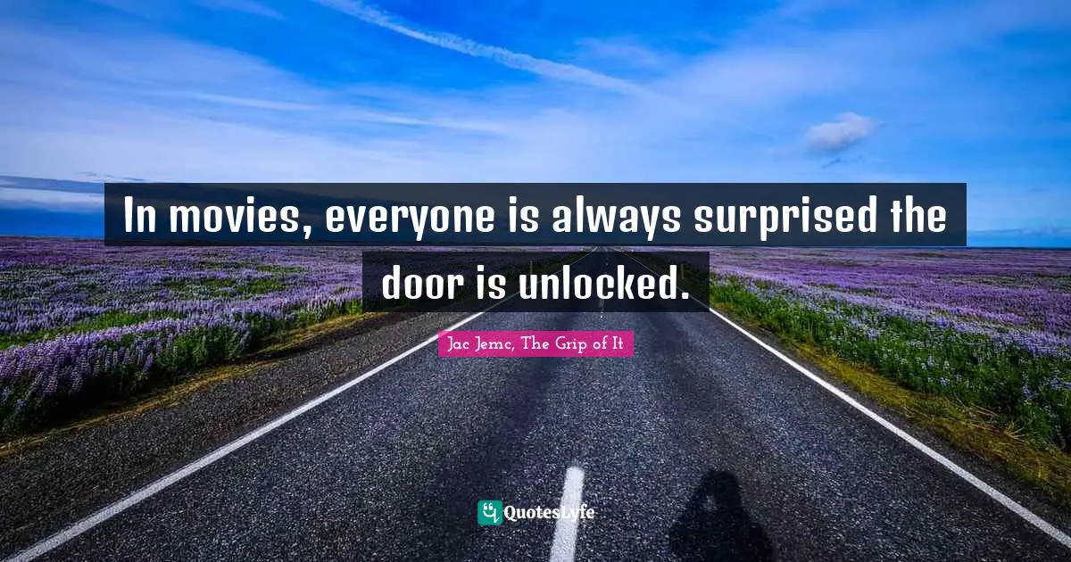 In movies, everyone is always surprised the door is unlocked.