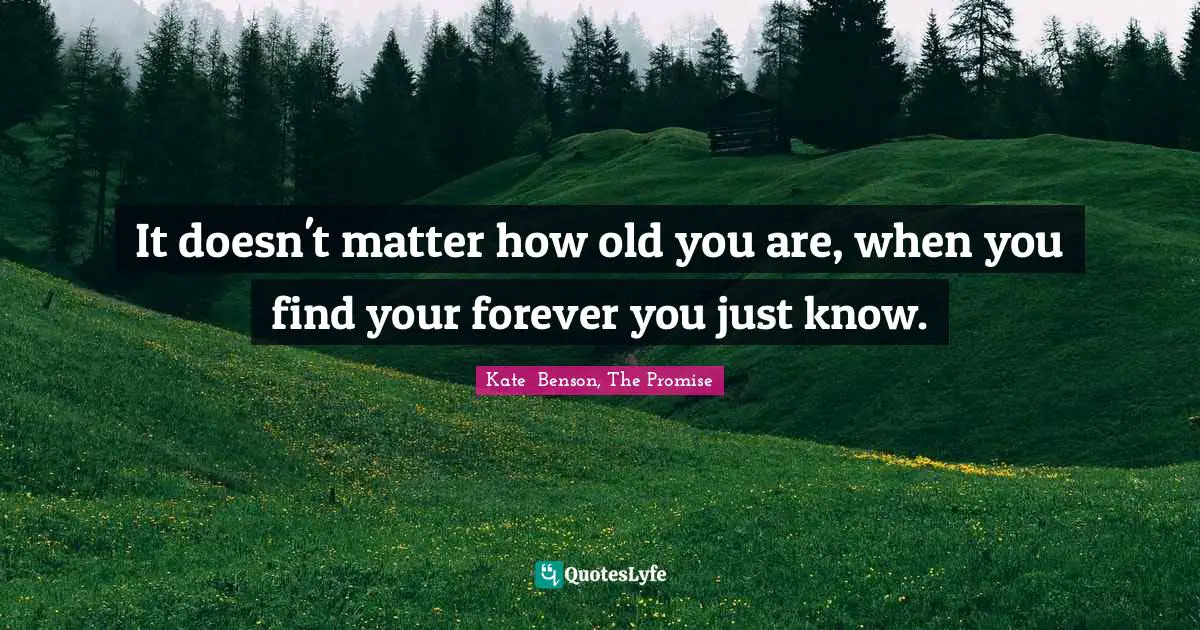It doesn't matter how old you are, when you find your forever you just know.