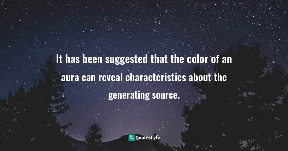 It has been suggested that the color of an aura can reveal characteristics about the generating source.