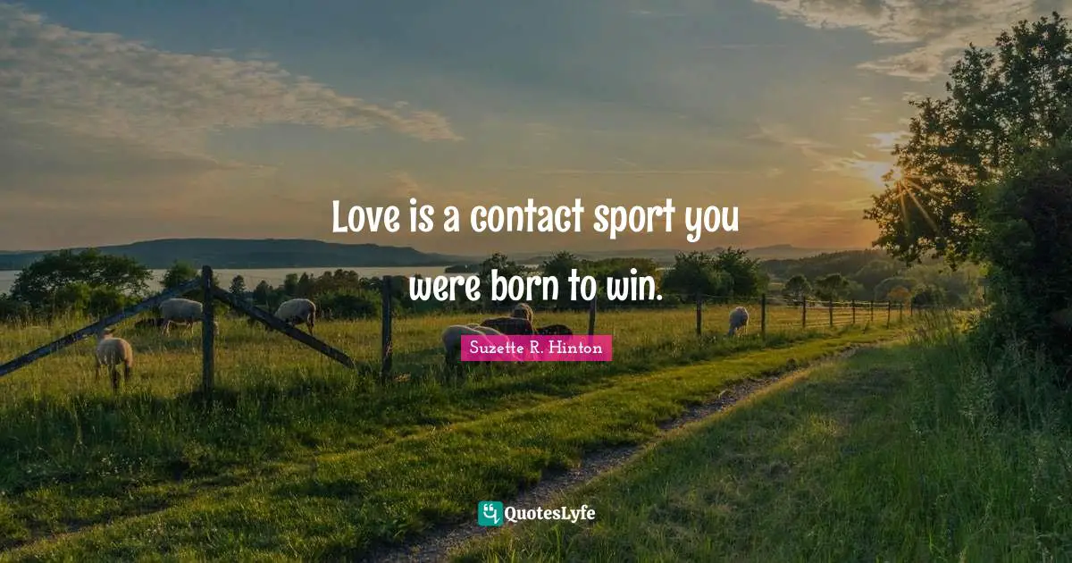 Love is a contact sport you were born to win.