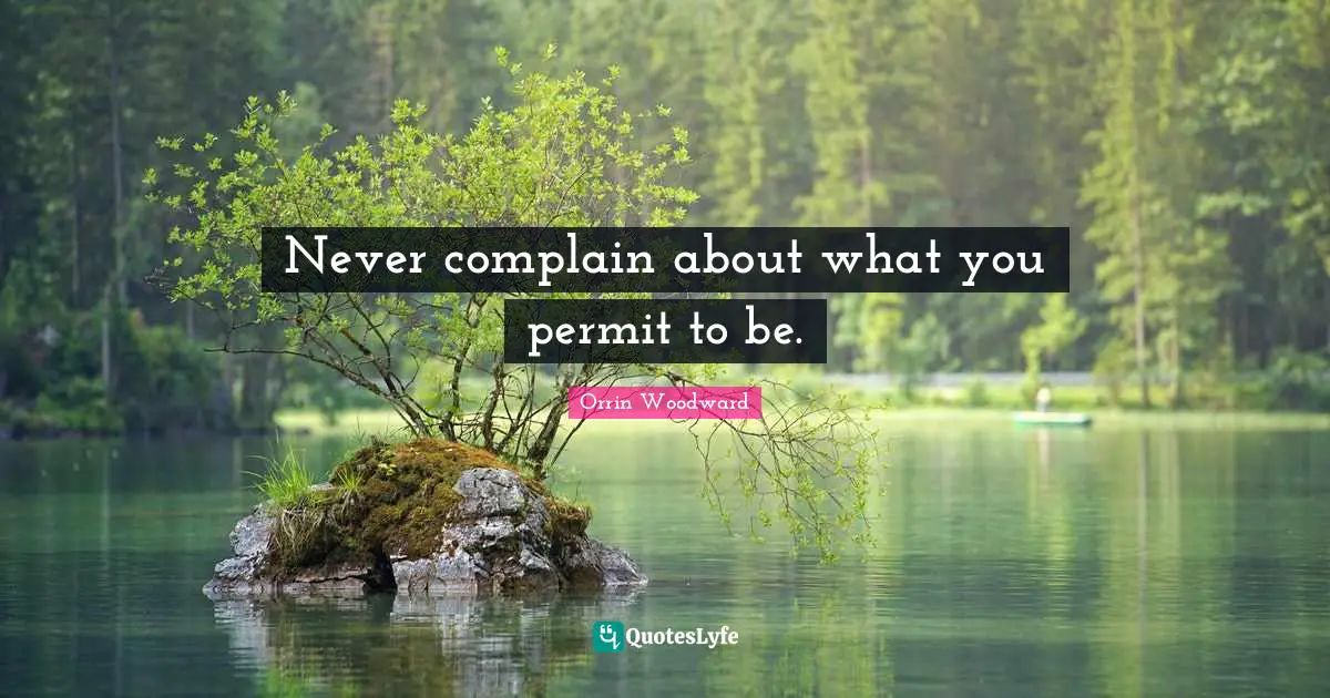 Never complain about what you permit to be.