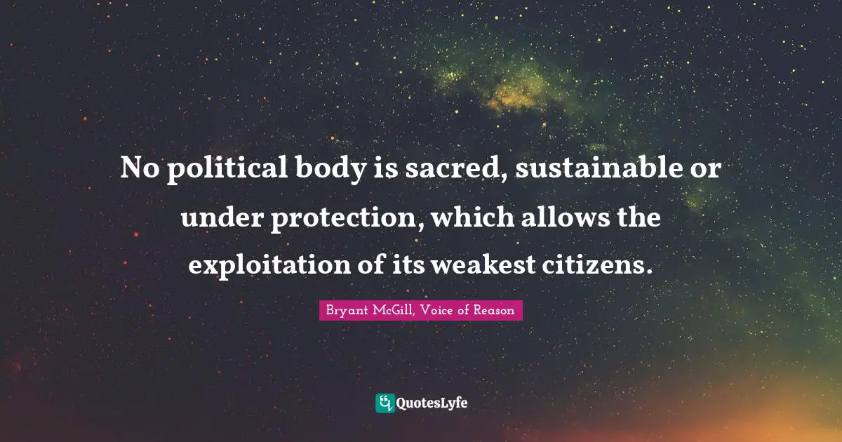 Encourage Quotes: "No political body is sacred, sustainable or under protection, which allows the exploitation of its weakest citizens."