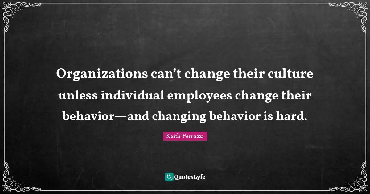 Organizations can’t change their culture unless individual employees change their behavior—and changing behavior is hard.