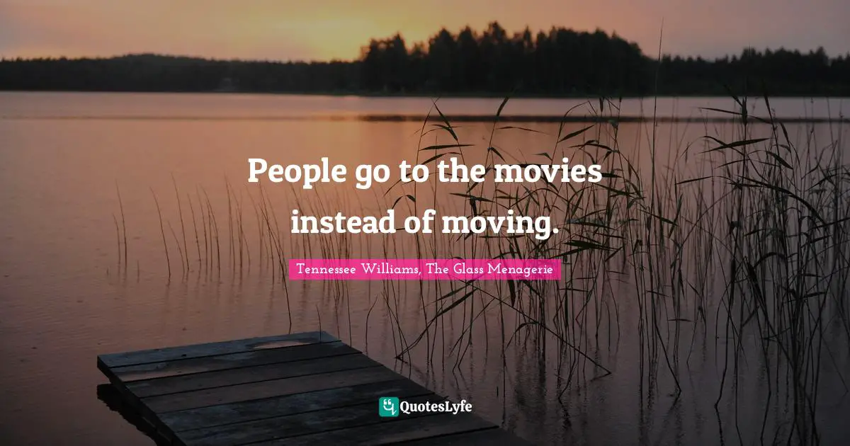 People go to the movies instead of moving.