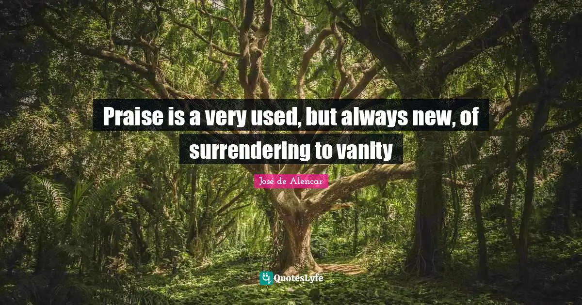 Praise is a very used, but always new, of surrendering to vanity