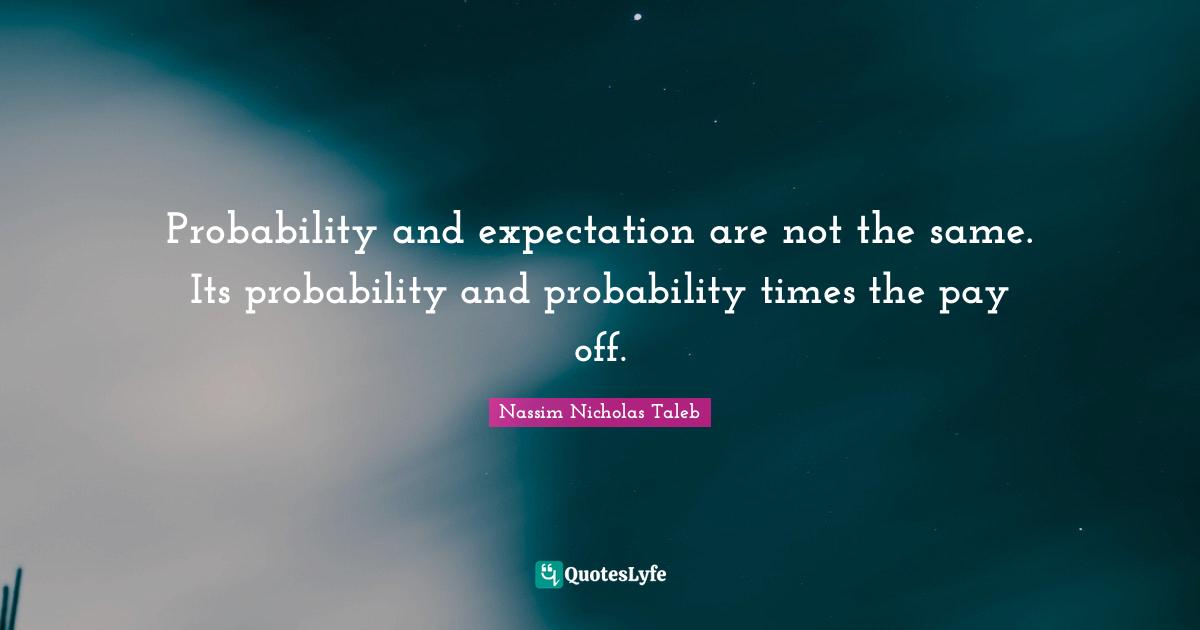 Probability and expectation are not the same. Its probability and probability times the pay off.